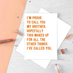 Large Brother Card by SixElevenCreations. Reads I'm proud to call you my brother. Hopefully this makes up for all the other things I've called you. Product Code SE2040A5