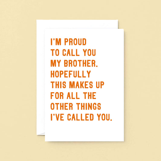 Large Brother Card by SixElevenCreations. Reads I'm proud to call you my brother. Hopefully this makes up for all the other things I've called you. Product Code SE2040A5