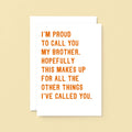 Large Brother Card by SixElevenCreations. Reads I'm proud to call you my brother. Hopefully this makes up for all the other things I've called you. Product Code SE2040A5