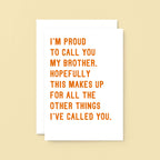Large Brother Card by SixElevenCreations. Reads I'm proud to call you my brother. Hopefully this makes up for all the other things I've called you. Product Code SE2040A5