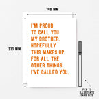Large Brother Card by SixElevenCreations. Reads I'm proud to call you my brother. Hopefully this makes up for all the other things I've called you. Product Code SE2040A5