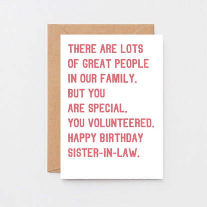 Sister-in-Law Birthday Card by SixElevenCreations. Reads There are lots of great people in our family. But you are special. You volunteered. Happy birthday sister-in-law. Product Code SE2019A5