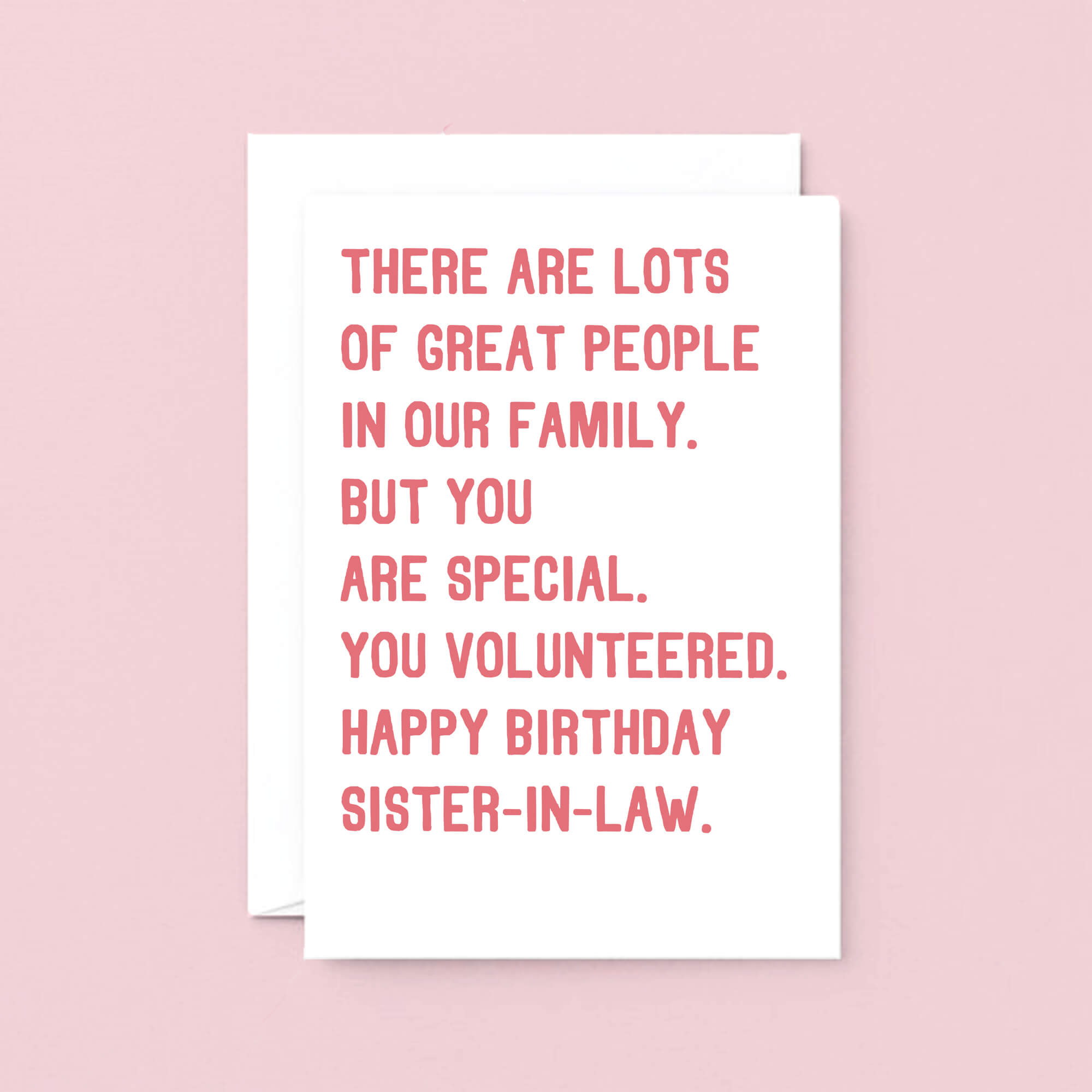 Sister-in-Law Birthday Card by SixElevenCreations. Reads There are lots of great people in our family. But you are special. You volunteered. Happy birthday sister-in-law. Product Code SE2019A5