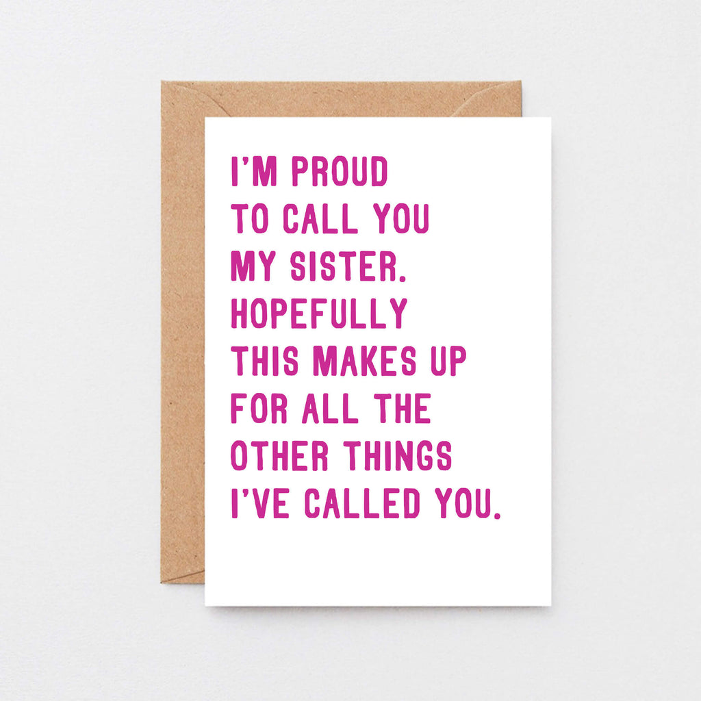 Funny Card For Sister by SixElevenCreations. Reads I'm proud to call you my sister. Hopefully this makes up for all the other things I've called you. Product Code SE2017A5