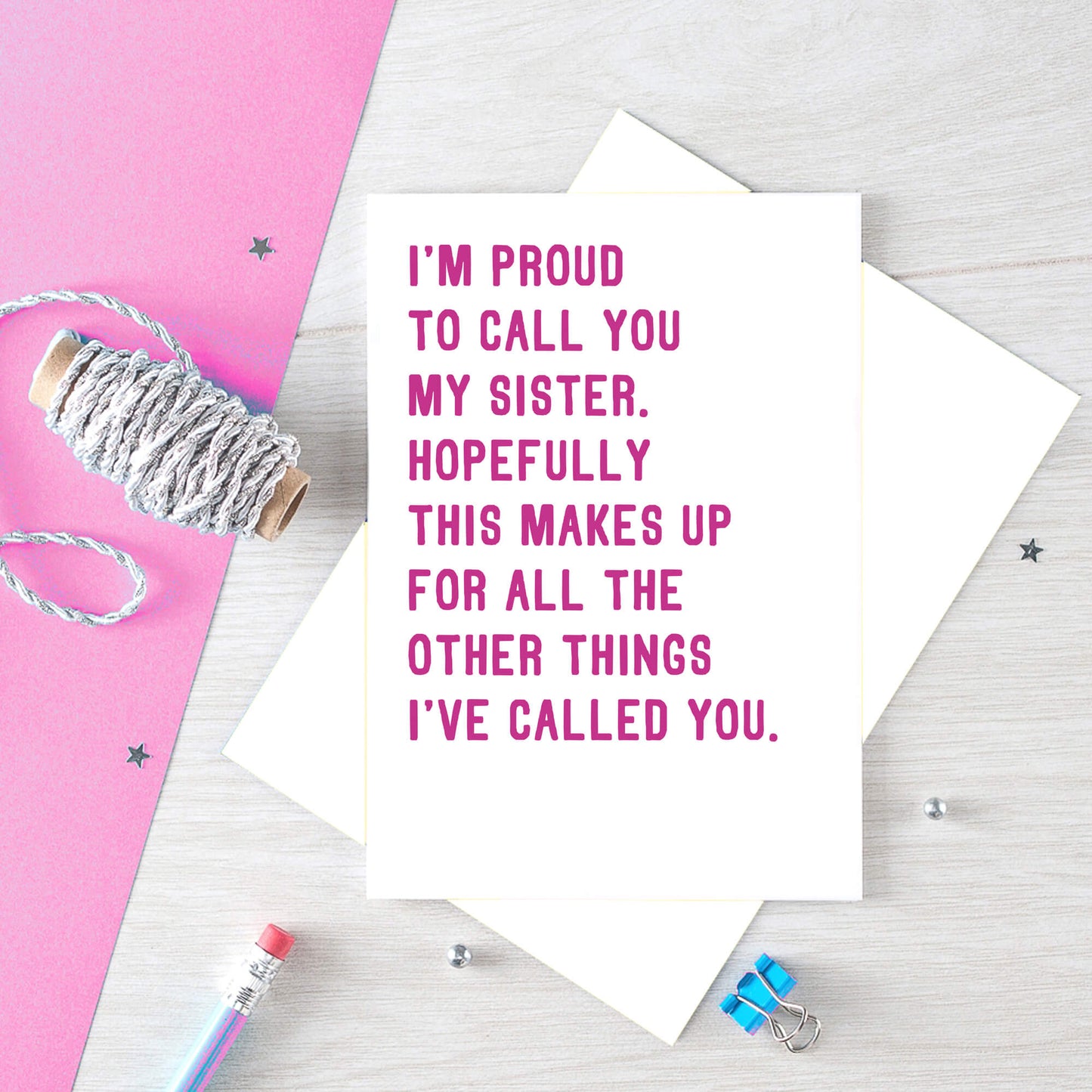 Funny Card For Sister by SixElevenCreations. Reads I'm proud to call you my sister. Hopefully this makes up for all the other things I've called you. Product Code SE2017A5