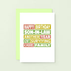 Son-in-Law Birthday Card by SixElevenCreations. Reads Happy Birthday Son-in-Law Another year of surviving our family. Product Code SE0350A6