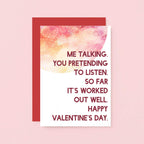 Valentine Card by SixElevenCreations. Reads Me talking. You pretending to listen. So far it's worked out well. Happy Valentine's Day. Product Code SEV0021A6
