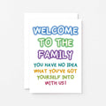 Welcome To The Family Card by SixElevenCreations. Reads Welcome to the family. You have no idea what you've got yourself into with us. Product Code SE1001A5