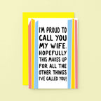 Funny Card For Wife designed by SixElevenCreations. Card reads I'm proud to call you my wife. Hopefully this makes up for all the other things I've called you! Product Code SE1202A6