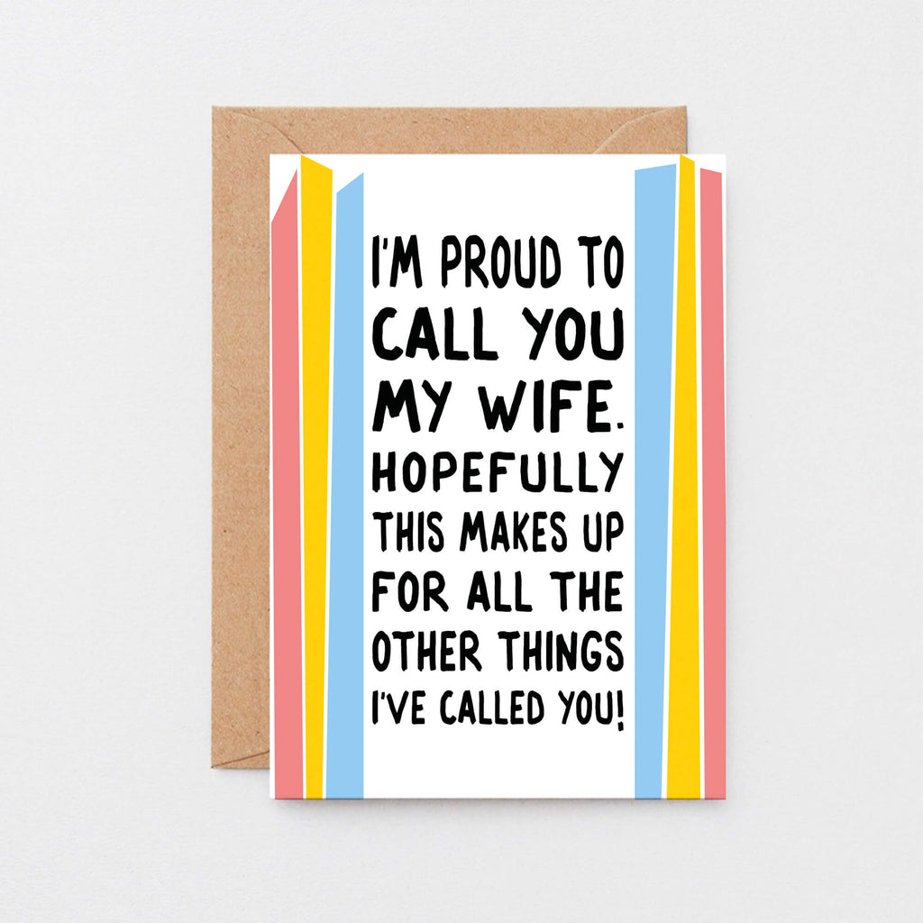Funny Card For Wife designed by SixElevenCreations. Card reads I'm proud to call you my wife. Hopefully this makes up for all the other things I've called you! Product Code SE1202A6