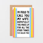 Funny Card For Wife designed by SixElevenCreations. Card reads I'm proud to call you my wife. Hopefully this makes up for all the other things I've called you! Product Code SE1202A6