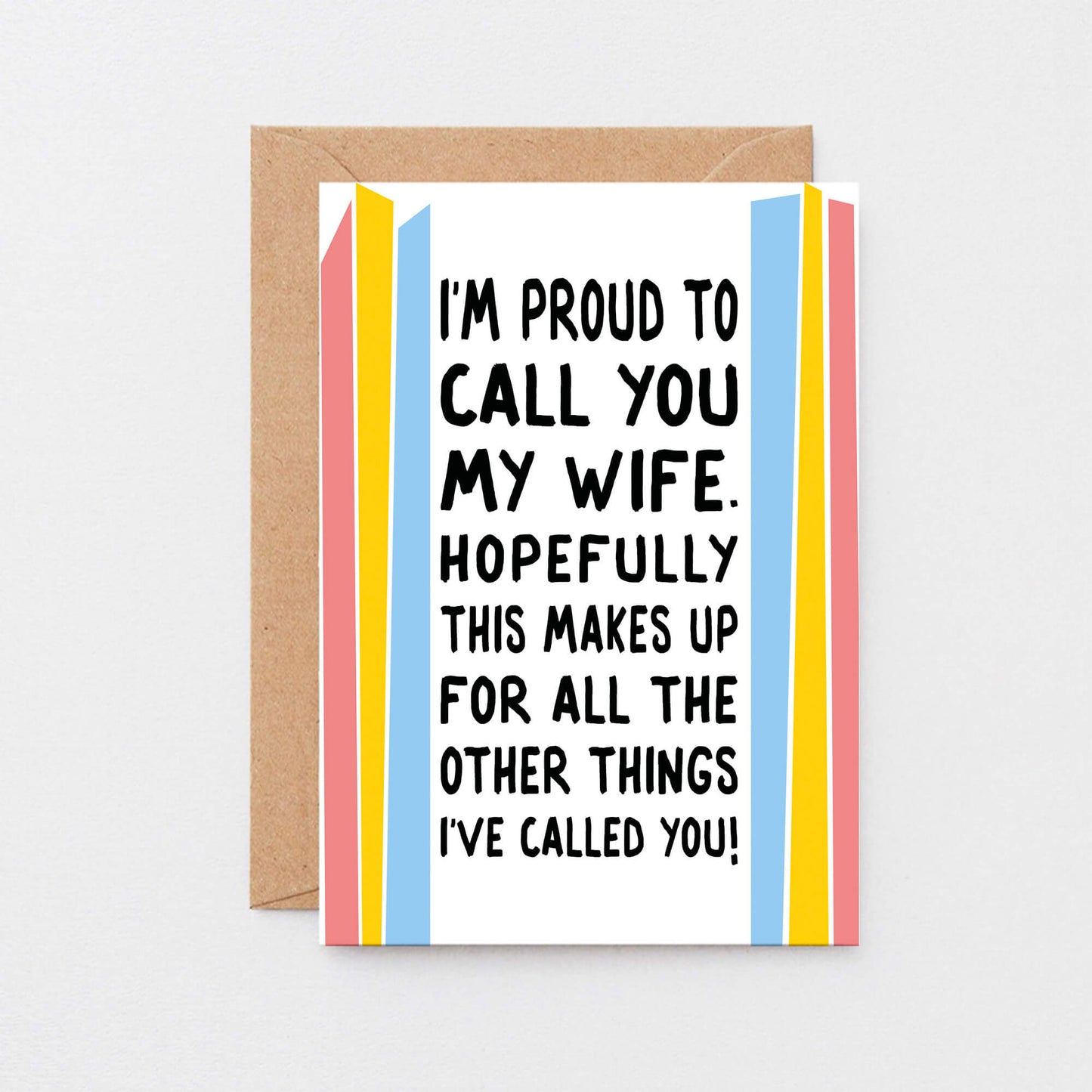 Funny Card For Wife designed by SixElevenCreations. Card reads I'm proud to call you my wife. Hopefully this makes up for all the other things I've called you! Product Code SE1202A6
