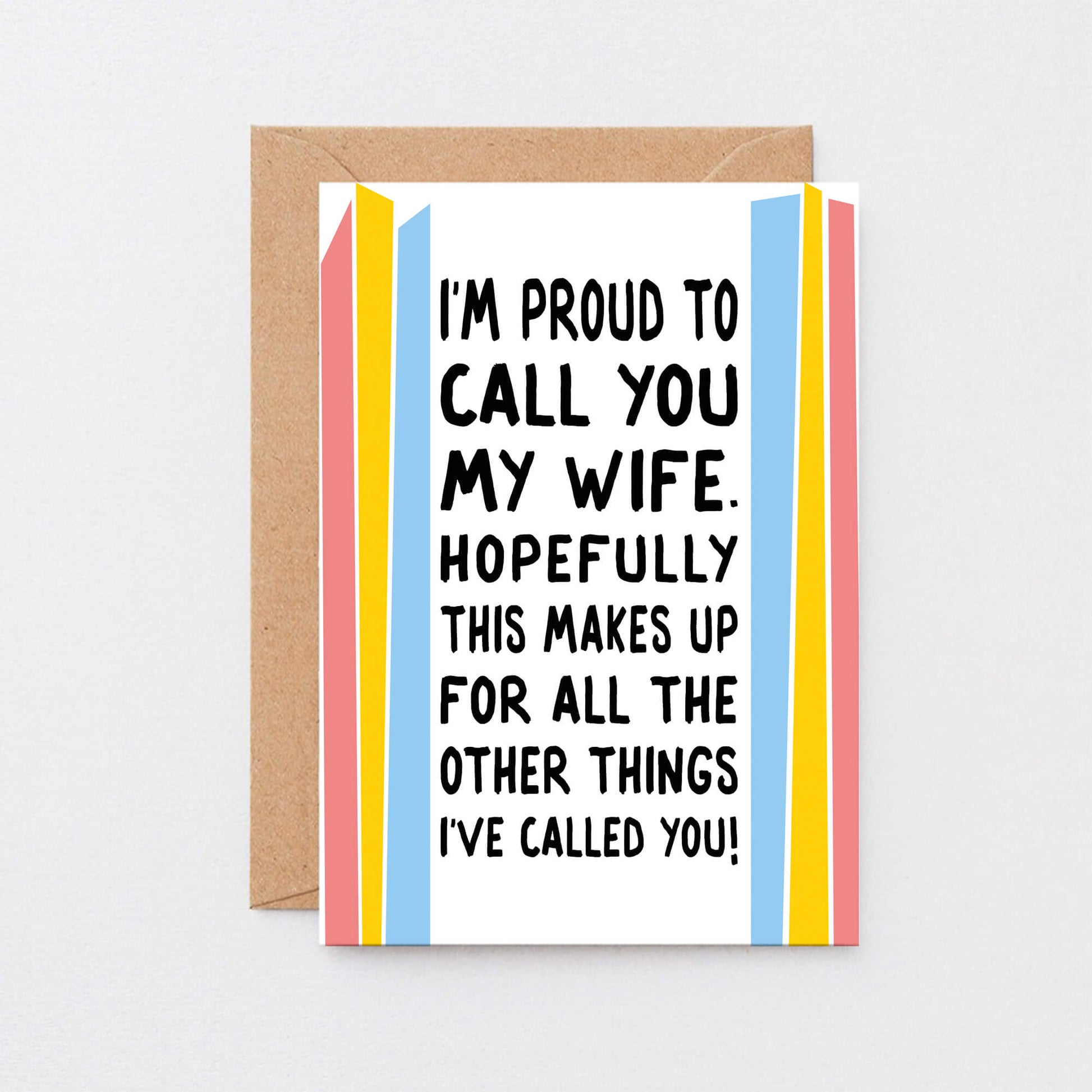 Funny Card For Wife designed by SixElevenCreations. Card reads I'm proud to call you my wife. Hopefully this makes up for all the other things I've called you! Product Code SE1202A6