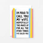 Funny Card For Wife designed by SixElevenCreations. Card reads I'm proud to call you my wife. Hopefully this makes up for all the other things I've called you! Product Code SE1202A6
