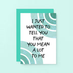 Thoughtful Card by SixElevenCreations. Card reads I just wanted to tell you that you mean a lot to me. Product Code SE2506A6