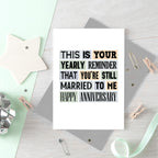 Funny Anniversary Card by SixElevenCreations. Reads This is your yearly reminder that you're still married to me. Happy anniversary. Product Code SE0117A6