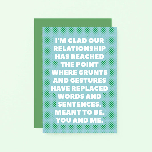 Love Card by SixElevenCreations. Reads I'm glad our relationship has reached the point where grunts and gestures have replaced words and sentences. Meant to be. You and me. Product Code SE2703A6
