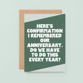 Anniversary Card by SixElevenCreations. Reads Here's confirmation I remembered our anniversary. Do we have to do this every year? Product Code SE3079A6