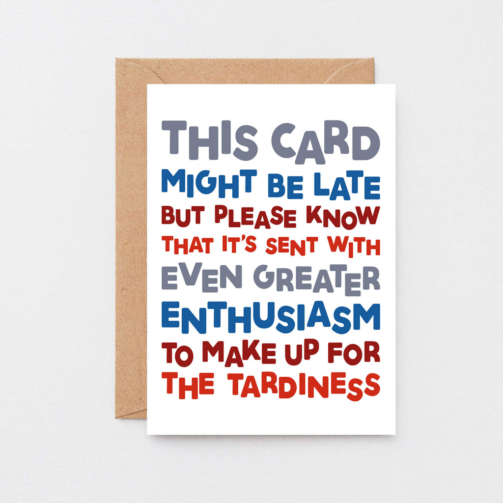 Belated Birthday Card by SixElevenCreations. Reads This card might be late but please know that it's sent with even greater enthusiasm to make up for the tardiness. Product Code SE0710A6