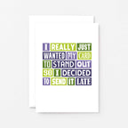 Belated Card by SixElevenCreations. Reads I really just wanted my card to stand out so I decided to send it late. Product Code SE0102A6
