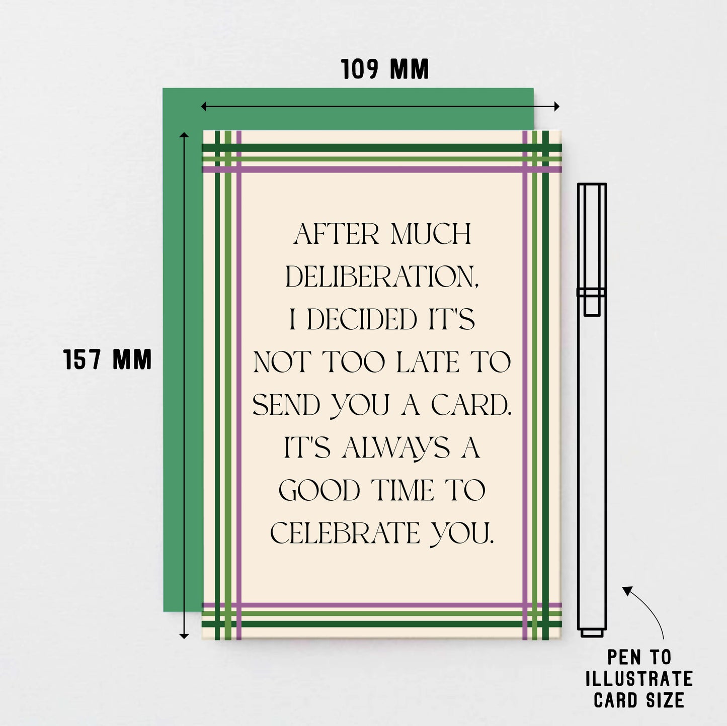 Belated Card by SixElevenCreations. Reads After much deliberation, I decided it's not too late to send you a card. It's always a good time to celebrate you. Product Code SE0904A6