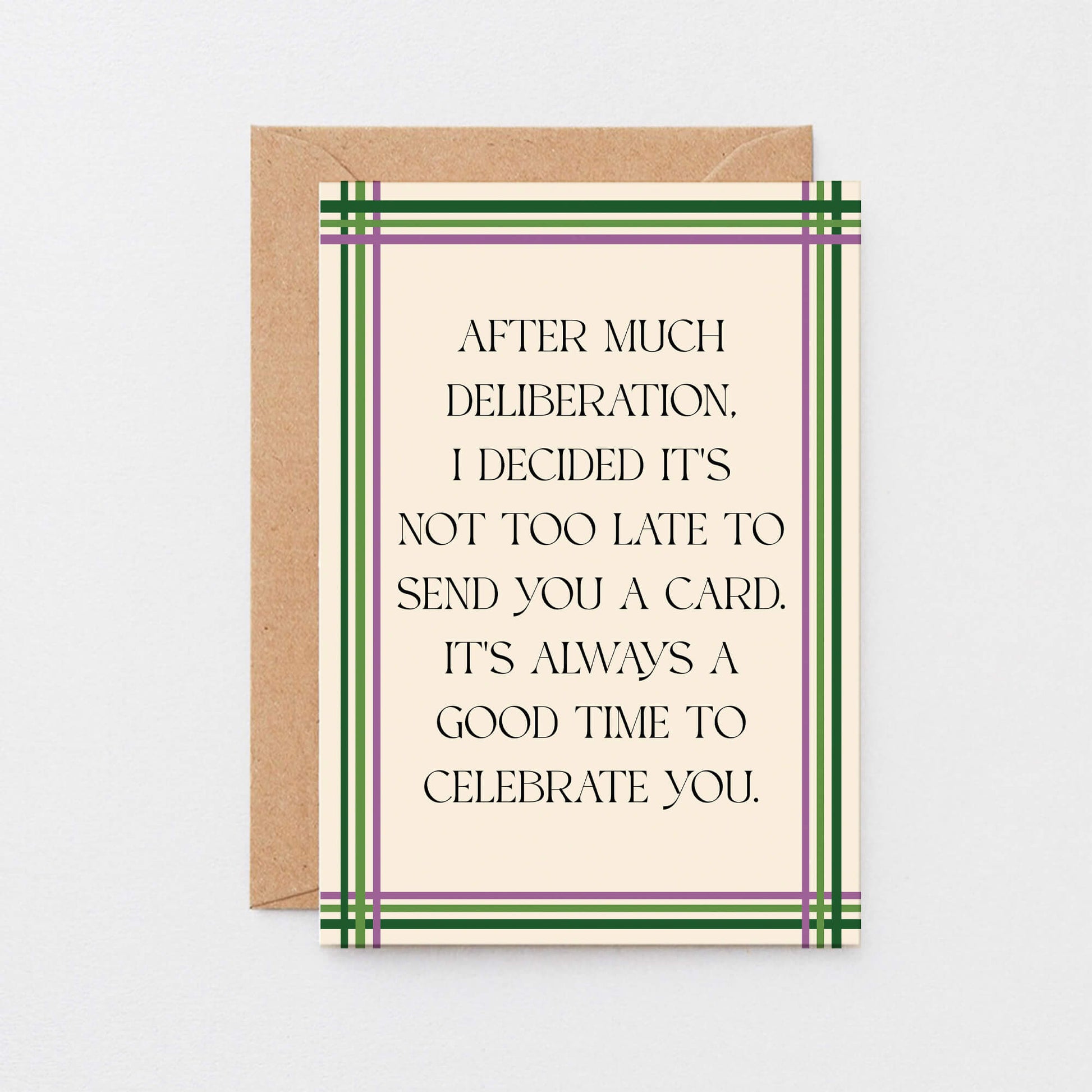 Belated Card by SixElevenCreations. Reads After much deliberation, I decided it's not too late to send you a card. It's always a good time to celebrate you. Product Code SE0904A6