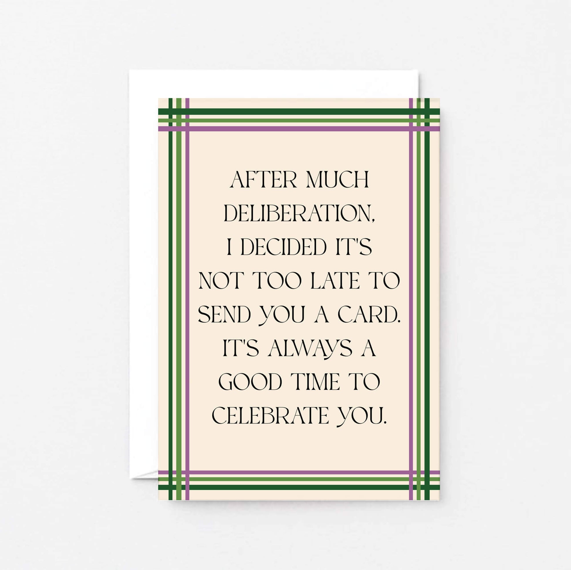 Belated Card by SixElevenCreations. Reads After much deliberation, I decided it's not too late to send you a card. It's always a good time to celebrate you. Product Code SE0904A6