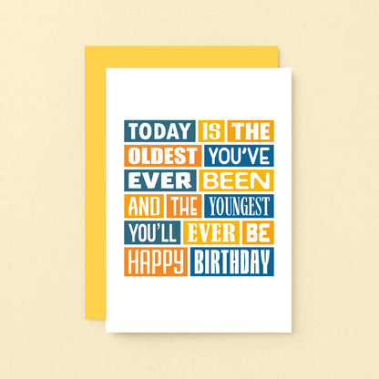 Funny Birthday Card by SixElevenCreations. Reads Today is the oldest you've ever been and the youngest you'll ever be. Happy birthday. Product Code SE0016A6