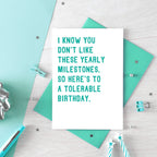 Birthday Card by SixElevenCreations. Reads I know you don't like these yearly milestones. So here's to a tolerable birthday. Product Code SE2004A6