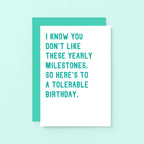 Birthday Card by SixElevenCreations. Reads I know you don't like these yearly milestones. So here's to a tolerable birthday. Product Code SE2004A6