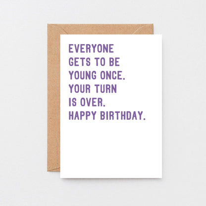 Birthday Card by SixElevenCreations. Reads Everyone gets to be young once. Your turn is over. Happy birthday. Product Code SE2012A6