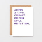 Birthday Card by SixElevenCreations. Reads Everyone gets to be young once. Your turn is over. Happy birthday. Product Code SE2012A6