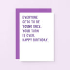 Birthday Card by SixElevenCreations. Reads Everyone gets to be young once. Your turn is over. Happy birthday. Product Code SE2012A6
