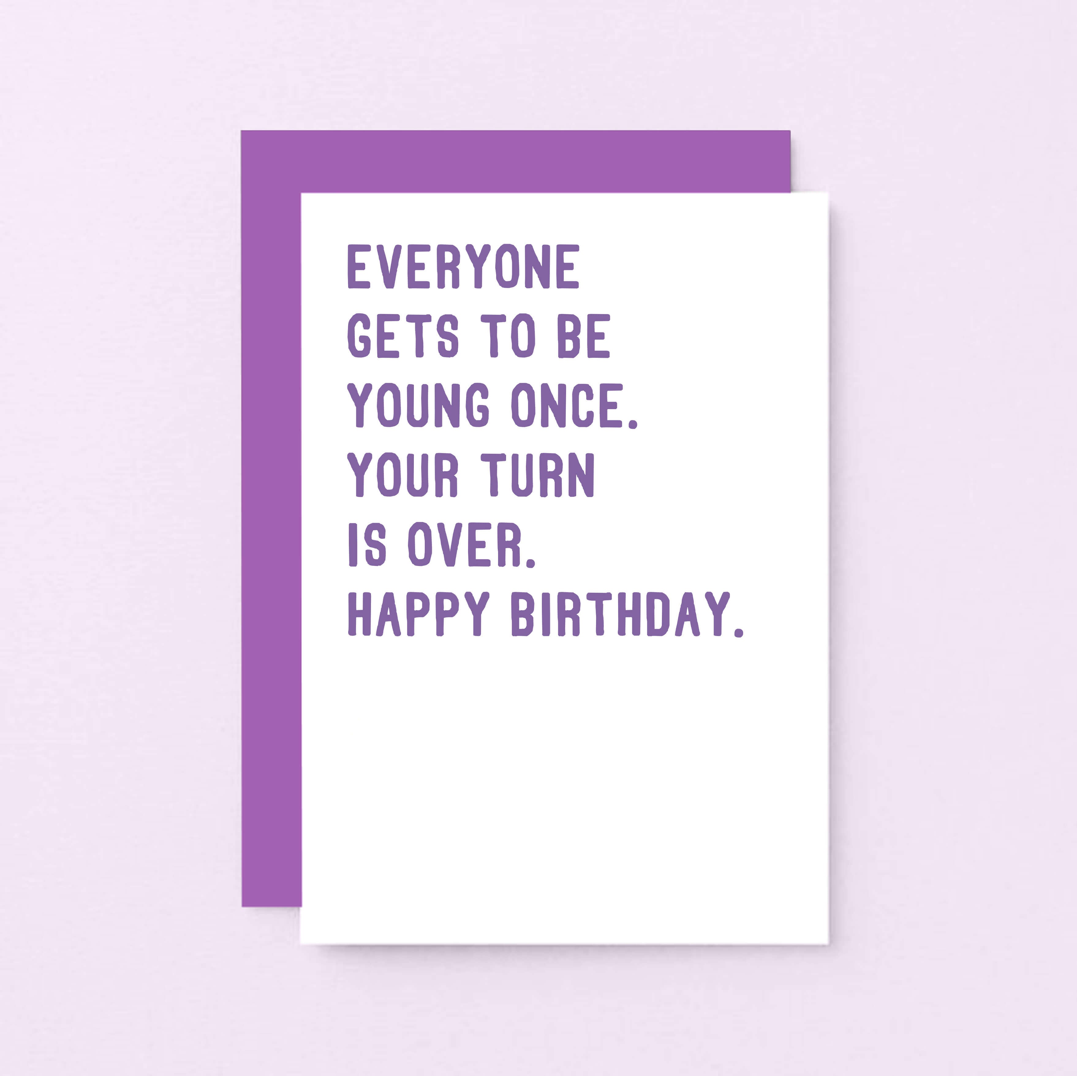 Birthday Card by SixElevenCreations. Reads Everyone gets to be young once. Your turn is over. Happy birthday. Product Code SE2012A6