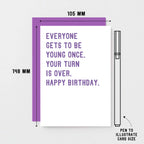 Birthday Card by SixElevenCreations. Reads Everyone gets to be young once. Your turn is over. Happy birthday. Product Code SE2012A6