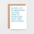 Funny Birthday Card by SixElevenCreations. Reads We have a lot of embarrassing relatives. Thank you for not being one of them. Happy birthday. Product Code SE2021A6