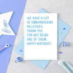 Funny Birthday Card by SixElevenCreations. Reads We have a lot of embarrassing relatives. Thank you for not being one of them. Happy birthday. Product Code SE2021A6
