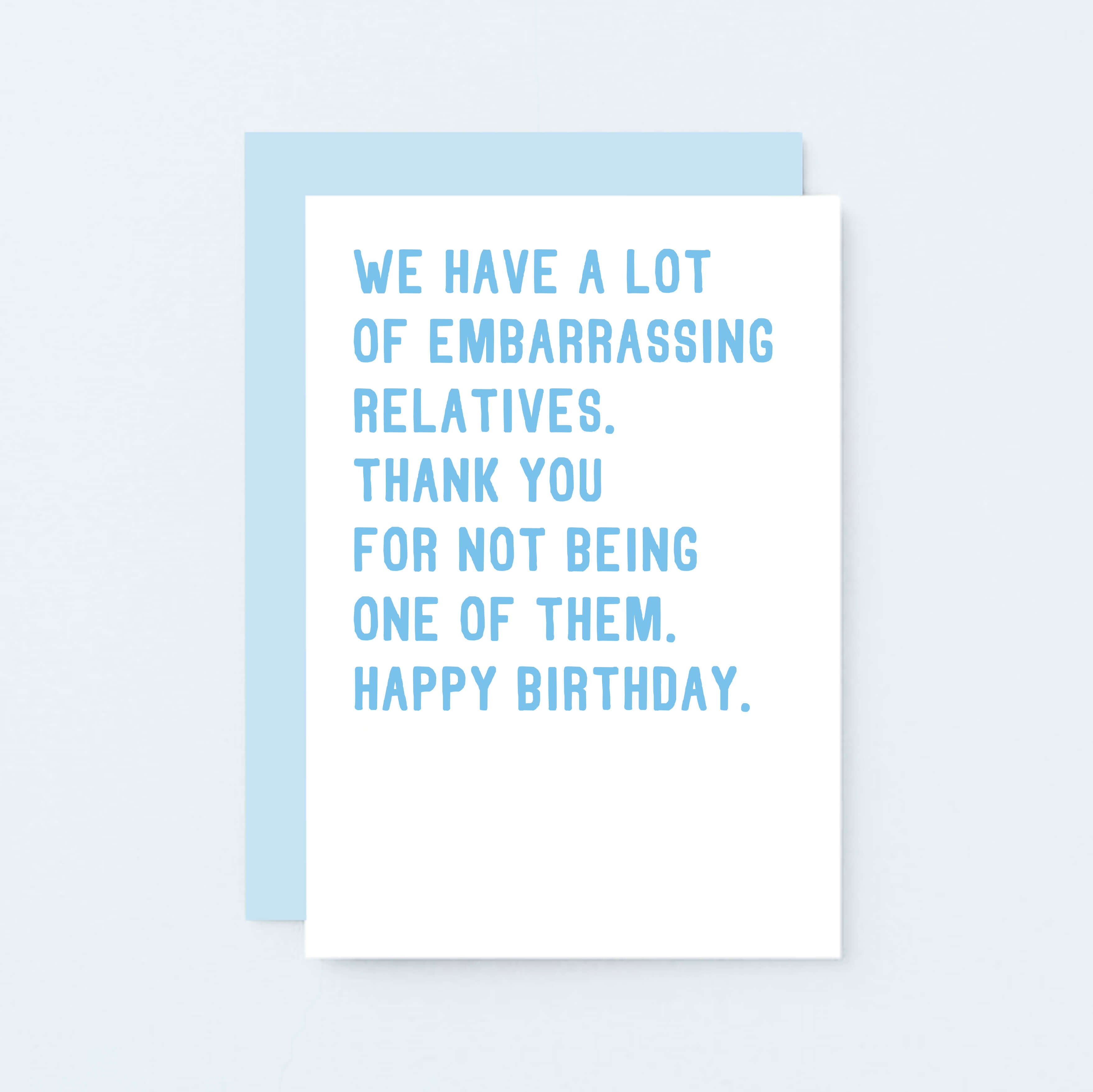 Funny Birthday Card by SixElevenCreations. Reads We have a lot of embarrassing relatives. Thank you for not being one of them. Happy birthday. Product Code SE2021A6