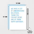 Funny Birthday Card by SixElevenCreations. Reads We have a lot of embarrassing relatives. Thank you for not being one of them. Happy birthday. Product Code SE2021A6