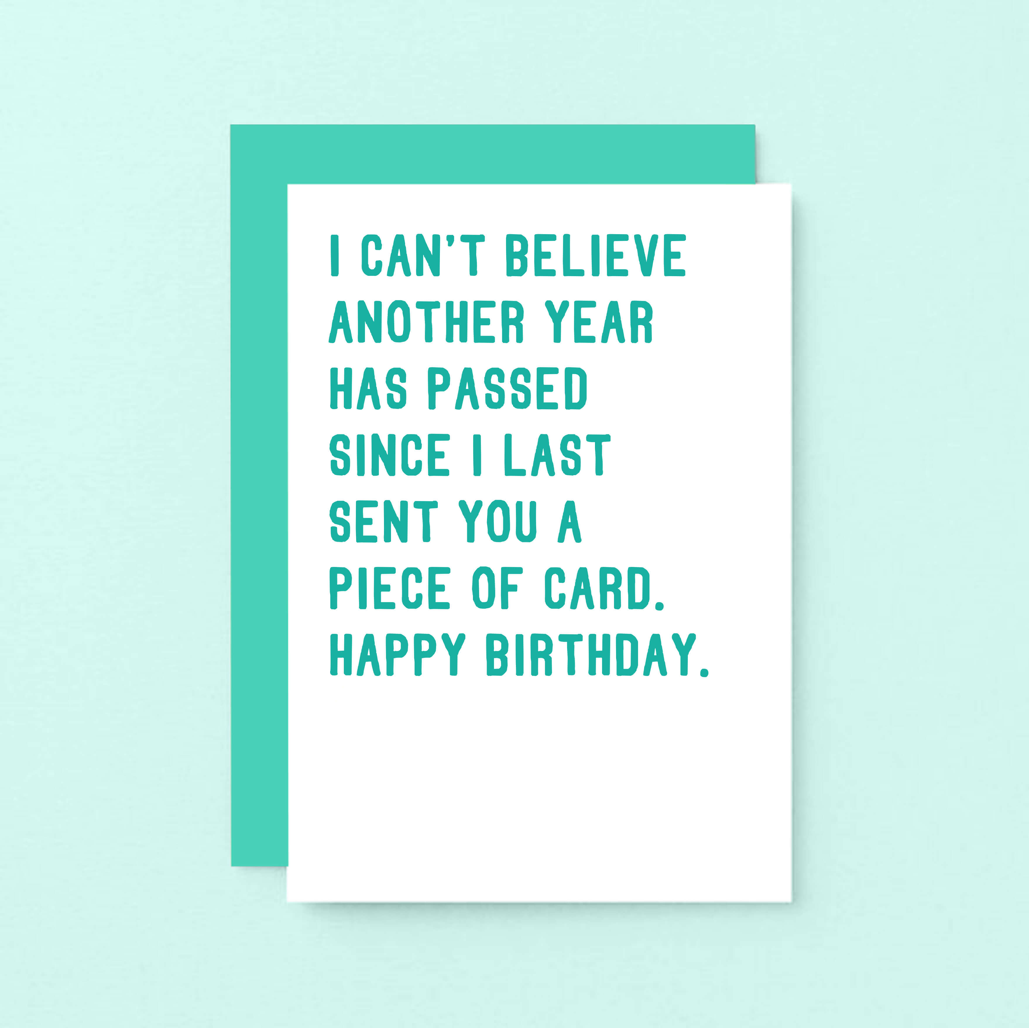 Birthday Card by SixElevenCreations. Reads I can't believe another year has passed since I last sent you a piece of card. Happy birthday. Product Code SE2041A6