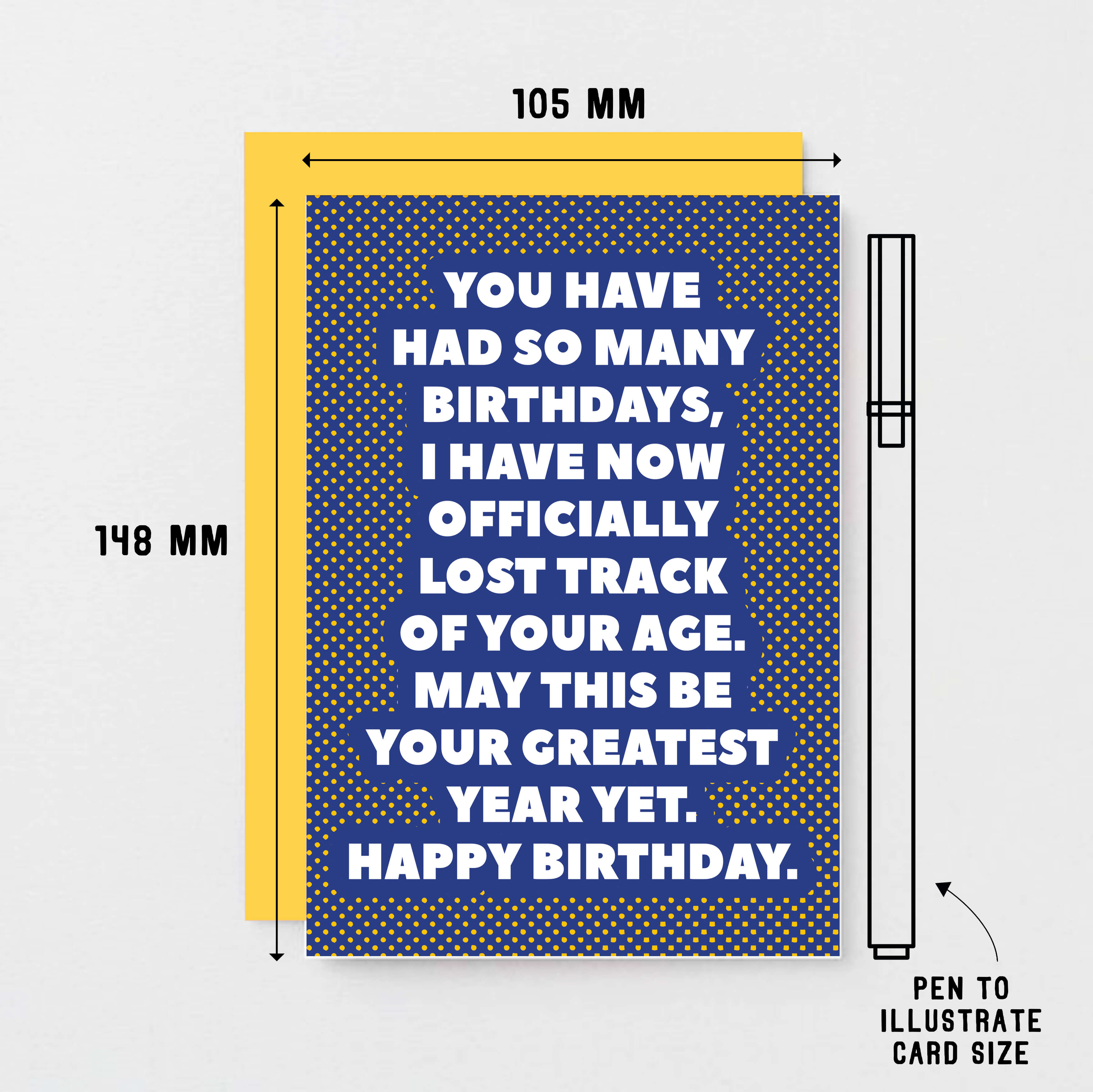 Birthday Card by SixElevenCreations. Reads You have had so many birthdays, I have now officially lost track of your age. May this be your greatest year yet. Happy birthday. Product Code SE2702A6
