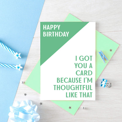 Birthday Card by SixElevenCreations. Reads Happy Birthday. I got you a card because I'm thoughtful like that. Product Code SE3003A6