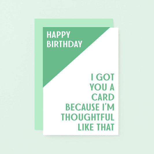 Birthday Card by SixElevenCreations. Reads Happy Birthday. I got you a card because I'm thoughtful like that. Product Code SE3003A6