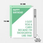 Birthday Card by SixElevenCreations. Reads Happy Birthday. I got you a card because I'm thoughtful like that. Product Code SE3003A6