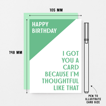 Birthday Card by SixElevenCreations. Reads Happy Birthday. I got you a card because I'm thoughtful like that. Product Code SE3003A6