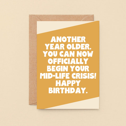 Birthday Card by SixElevenCreations. Reads Another year older. You can now officially begin your mid-life crisis! Happy birthday. Product Code SE3078A6