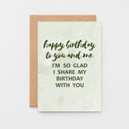 Birthday Card by SixElevenCreations. Reads Happy birthday to you and me. I'm so glad I share my birthday with you. Product Code SE3013A5