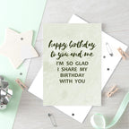 Birthday Card by SixElevenCreations. Reads Happy birthday to you and me. I'm so glad I share my birthday with you. Product Code SE3013A5
