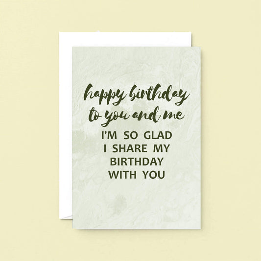 Birthday Card by SixElevenCreations. Reads Happy birthday to you and me. I'm so glad I share my birthday with you. Product Code SE3013A5