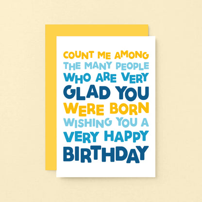 Birthday Card by SixElevenCreations. Reads Count me among the many people who are very glad you were born. Wishing you a very happy birthday. Product Code SE0703A6